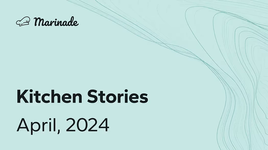 Kitchen Stories: Monthly update for April 2024