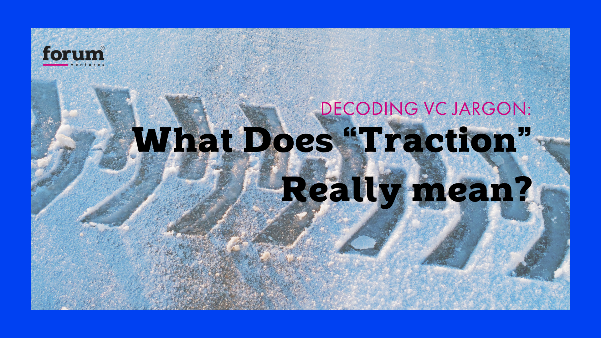 Decoding VC Jargon What Does “Traction” Really Mean? Forum Ventures