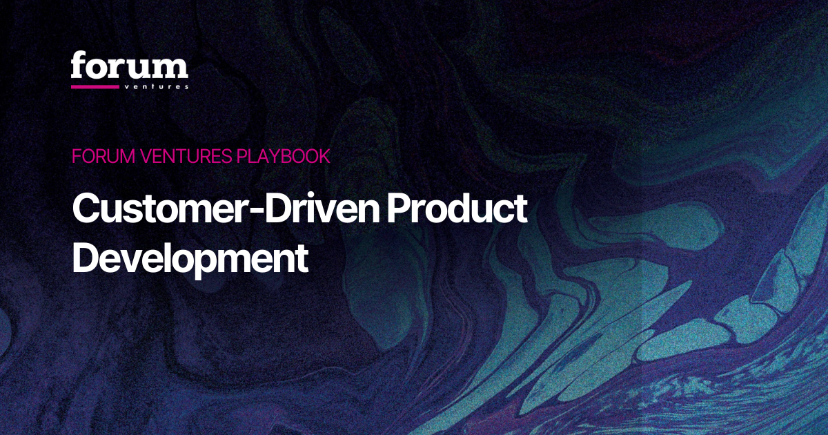 Forum Ventures Playbook: Customer-Driven Product Development