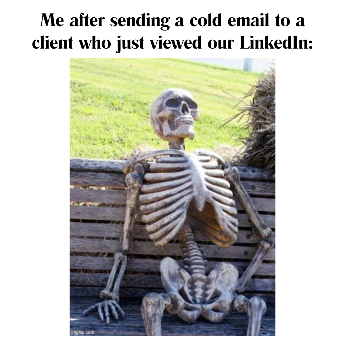 A meme featuring a human skeleton sitting on a wooden bench, with the caption: "Me after sending a cold email to a client who just viewed our LinkedIn"
