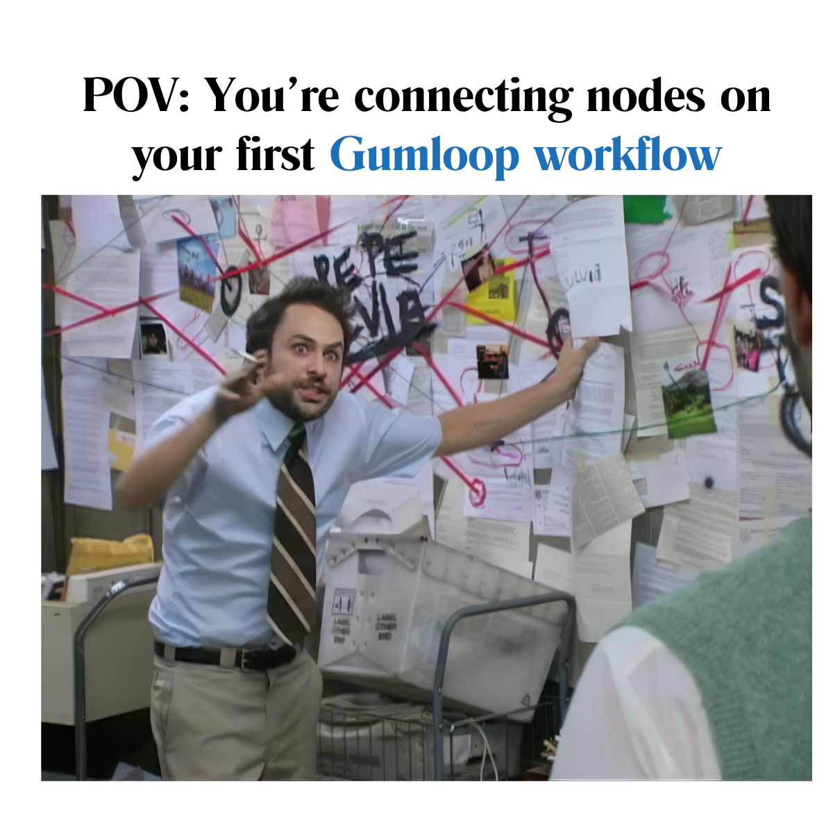 A meme showing a chaotic man from "It's Always Sunny in Philadelphia" gesturing wildly at a conspiracy board filled with papers and red string. A caption reads: "POV: You're connecting nodes on your first Gumloop workflow."
