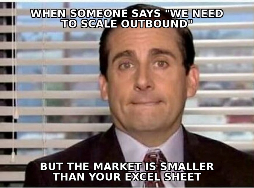 Michael Scott from The Office meme with text overlay reading "When someone says we need to scale outbound but the market is smaller than your excel sheet"