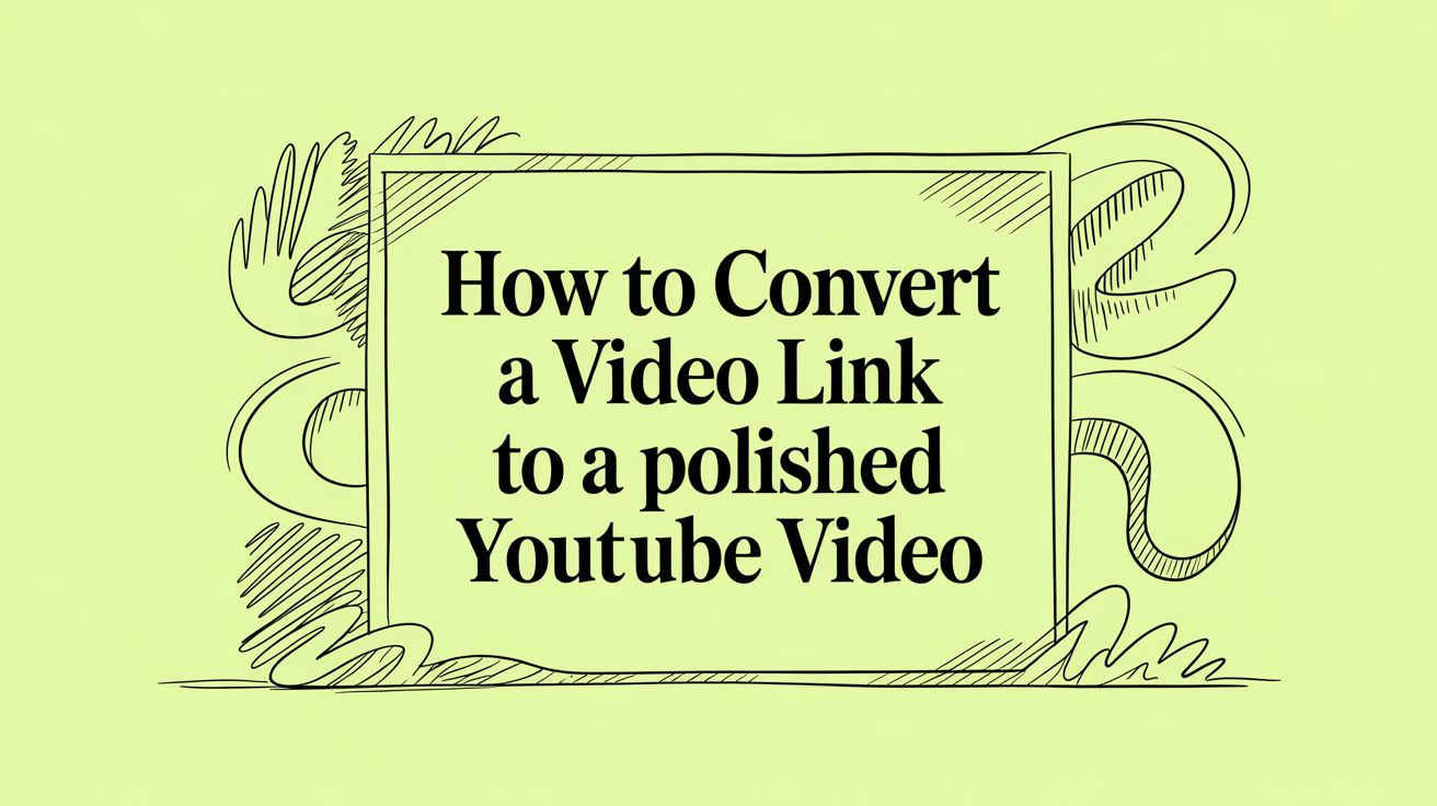 How to Convert a Video Link to a Polished YouTube Video