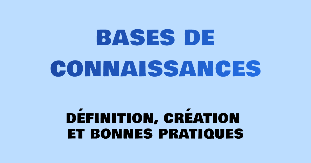 Base de connaissances : définition, création et bonnes pratiques