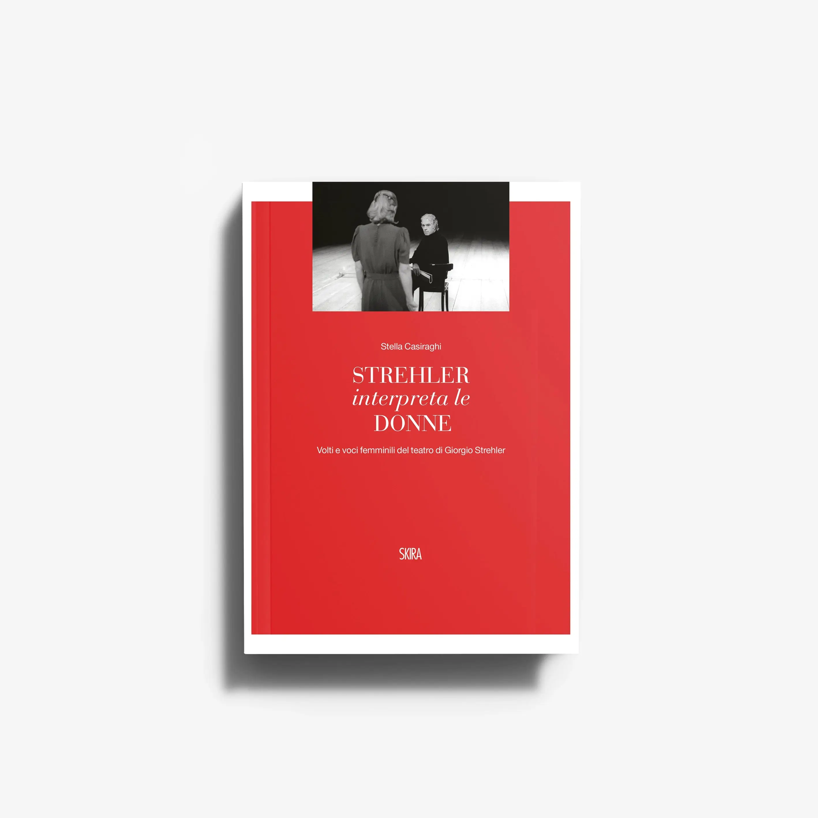 Strehler interpreta le donne. Volti e voci femminili del teatro di Giorgio Strehler