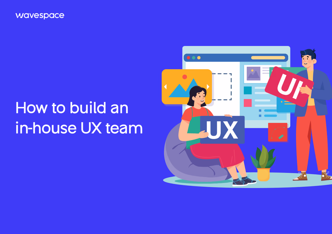 How to build an in-house UX team