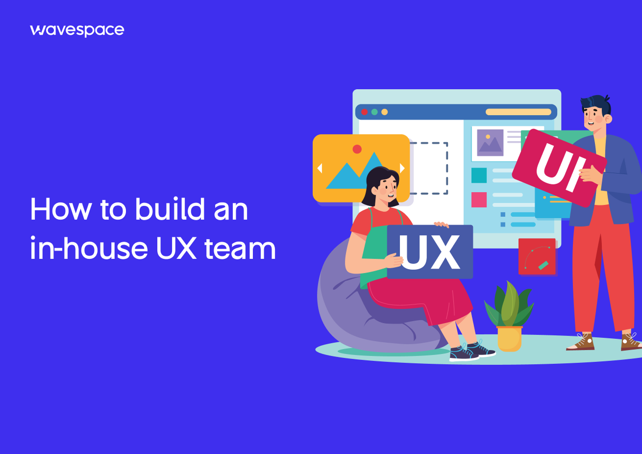 How to build an in-house UX team