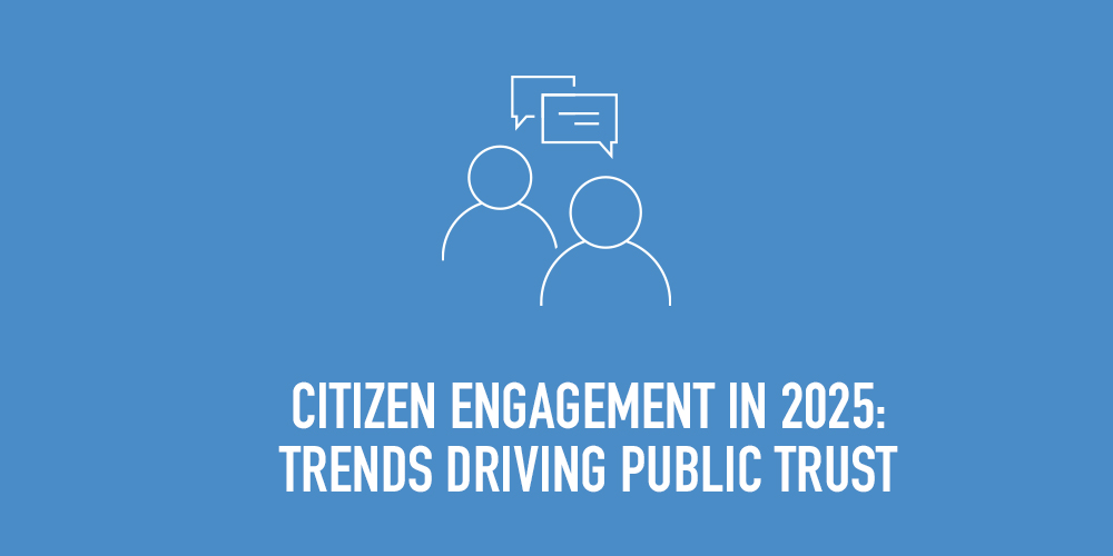 Citizen Engagement in 2025: Trends Driving Public Trust 