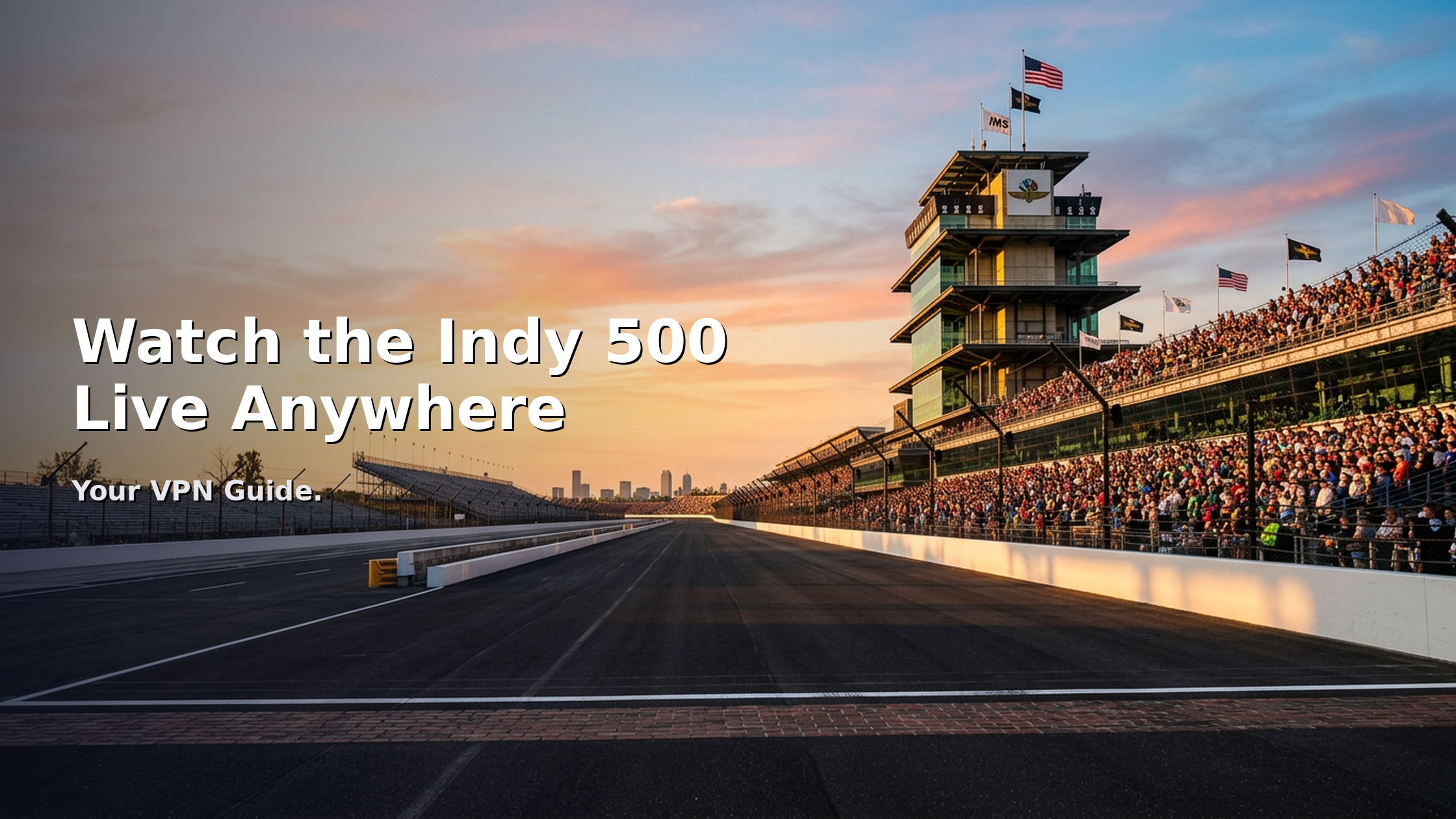 Indianapolis Motor Speedway pagoda and grandstands at sunset on Indy 500 race morning, with VPN streaming guide headline overlay.