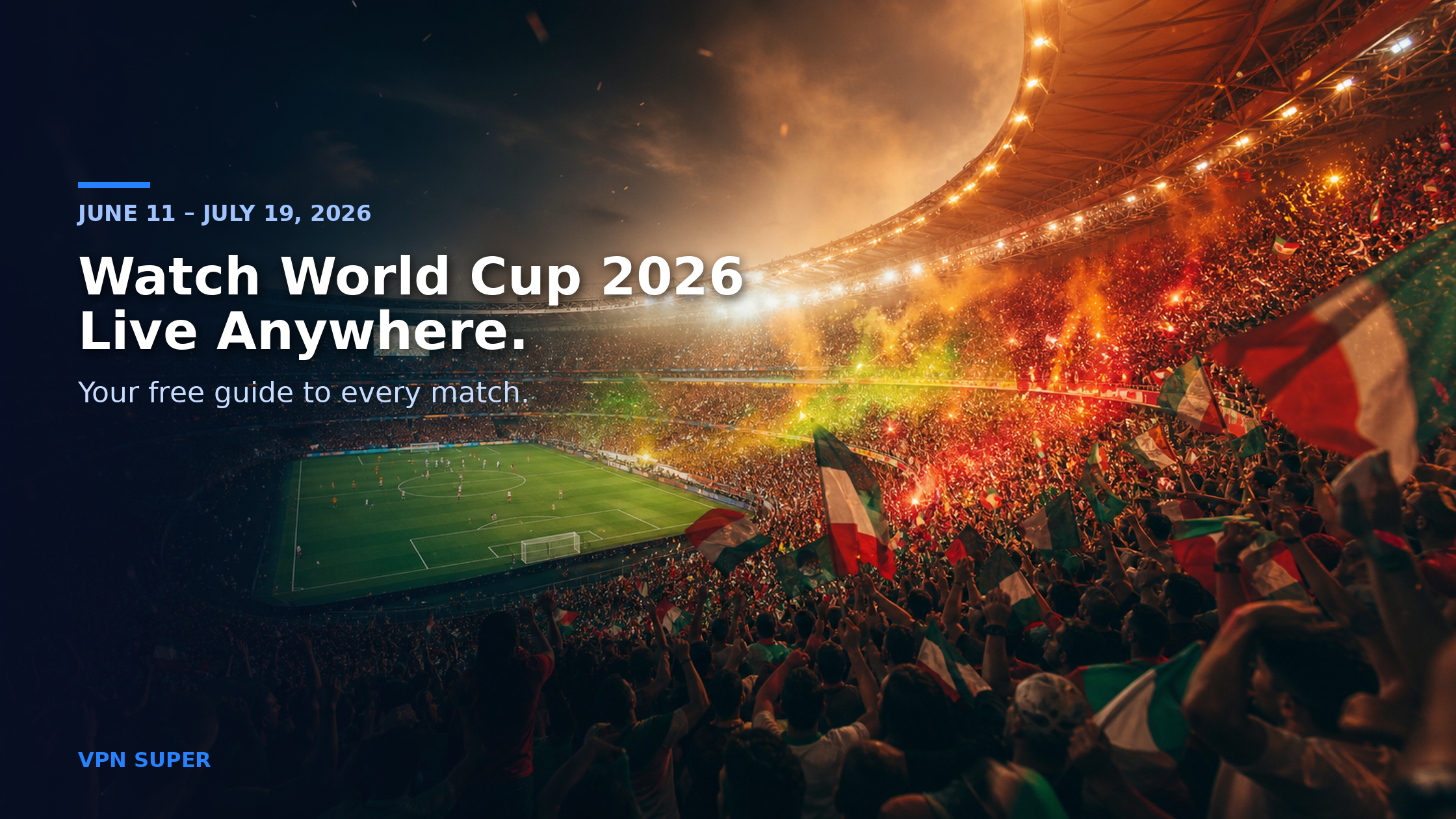 Watch FIFA World Cup 2026 live anywhere — floodlit stadium and fans waving flags, VPN Super guide