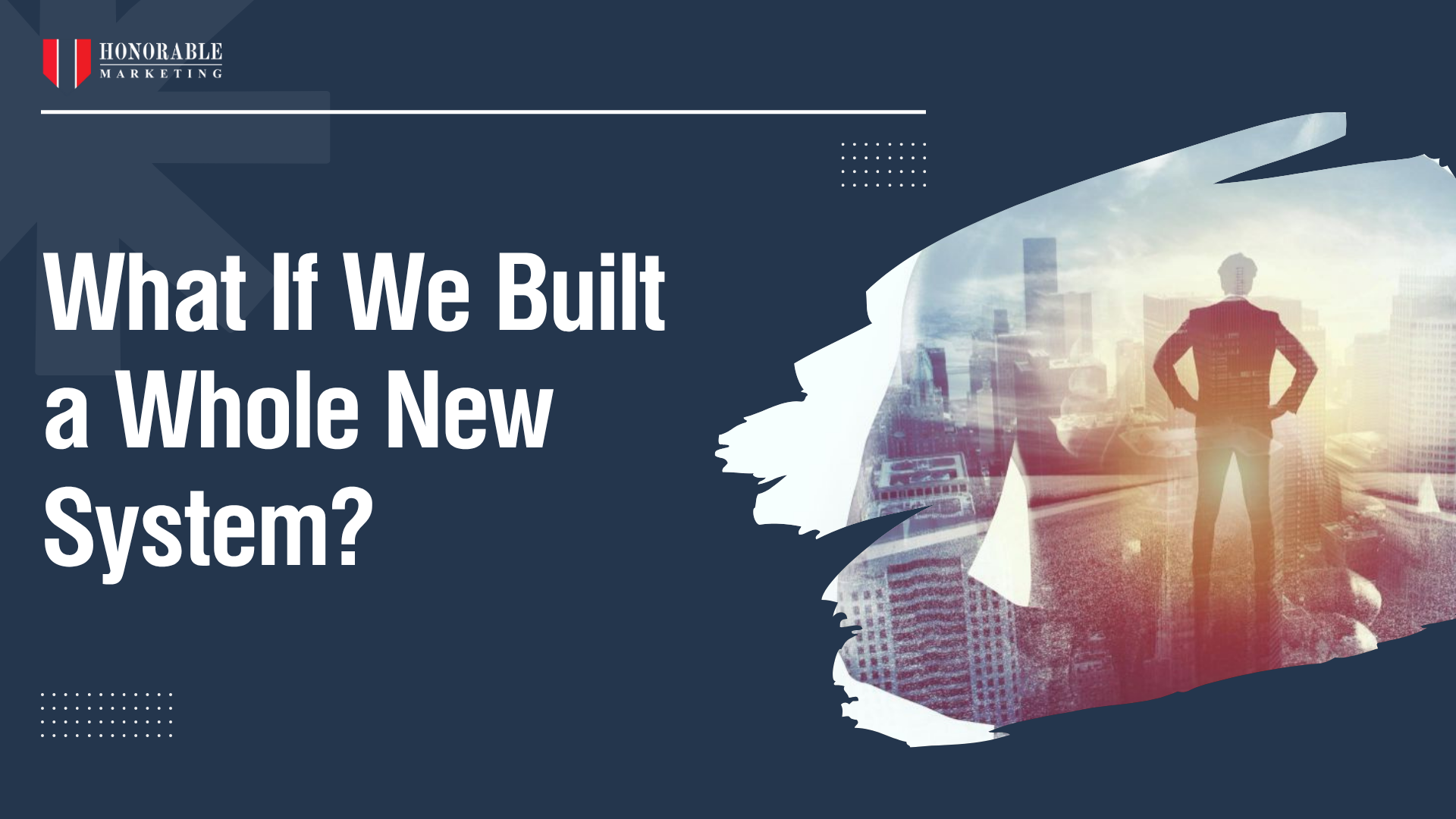 What If We Built a Whole New System?