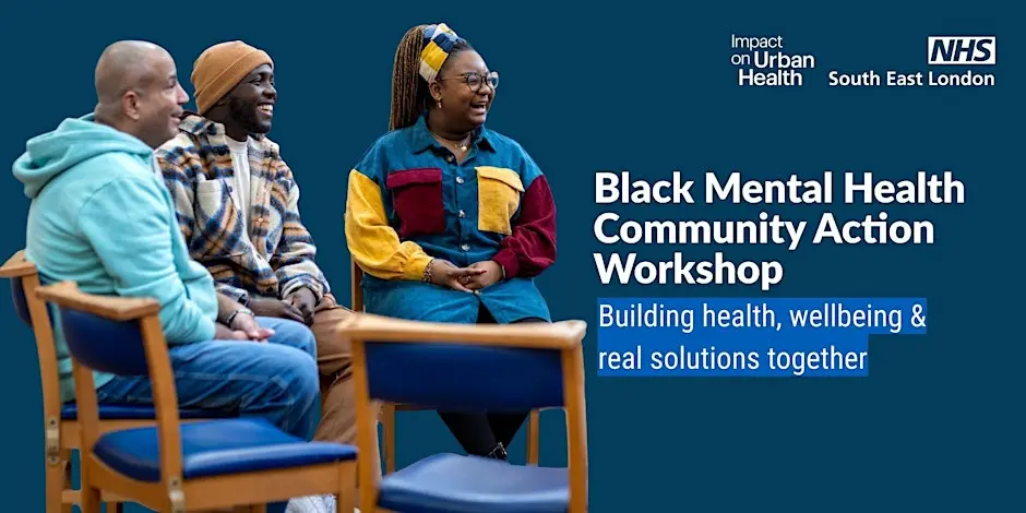 Event poster for the Black Mental Health Community Action Workshop — a community-focused in-person workshop organised by NHS South East London and Impact on Urban Health to co-create solutions for improving mental healthcare for Black communities in southeast London.