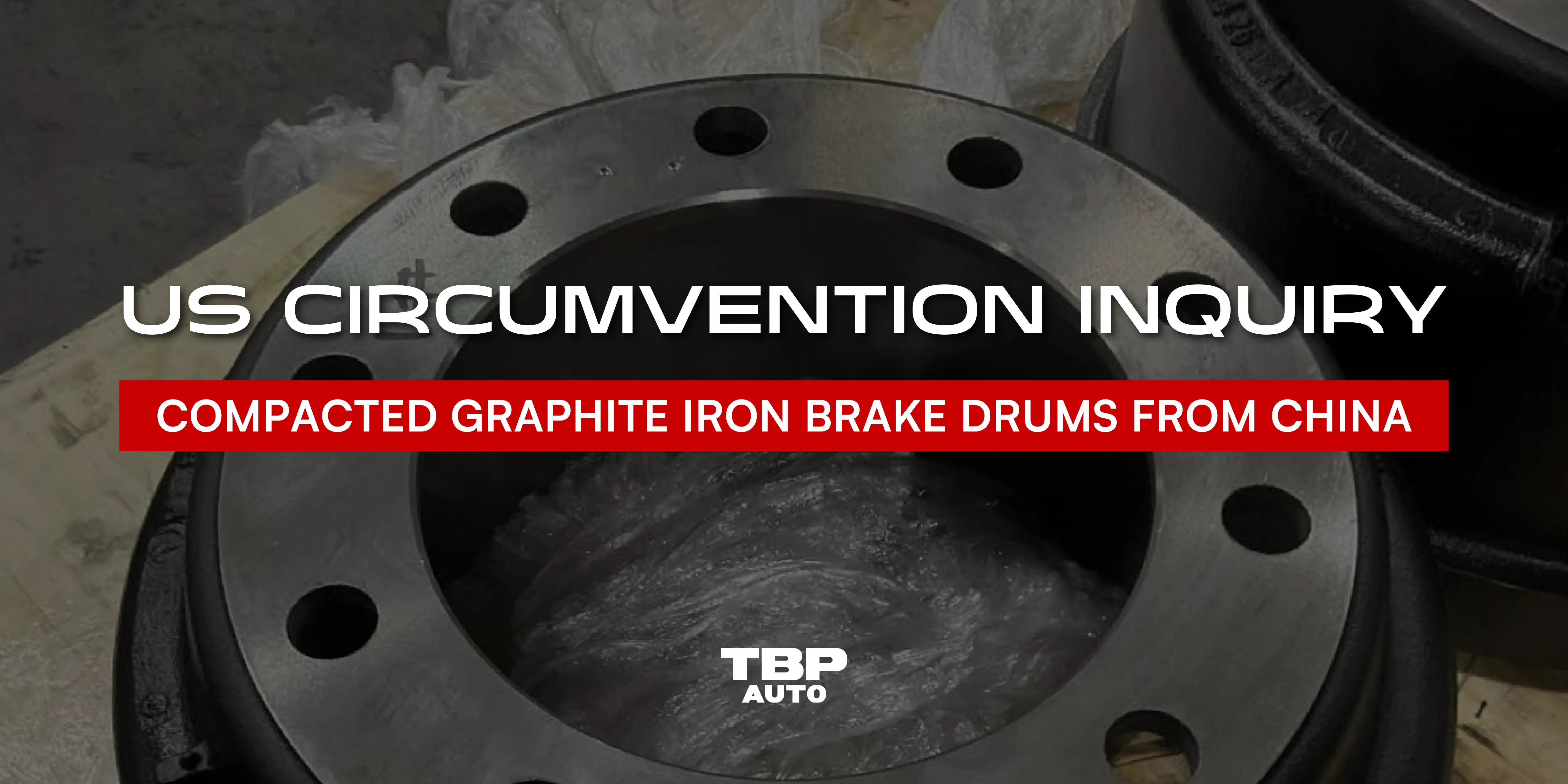 Chinese CGI Brake Drums Now Face U.S. Trade Investigation