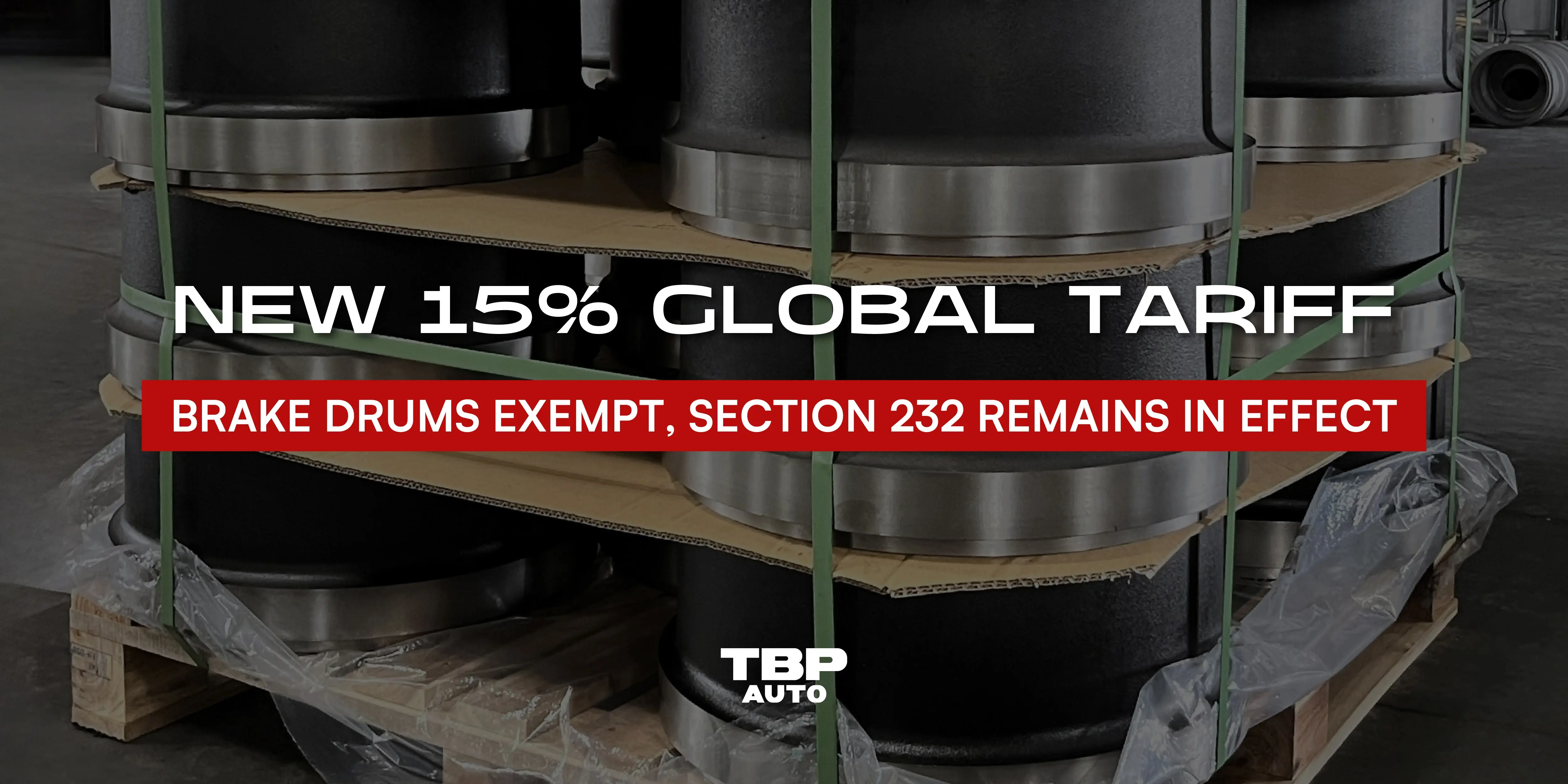 New 15% Global Tariff Signed — Here's What It Means for Heavy-Duty Brake Drum Buyers
