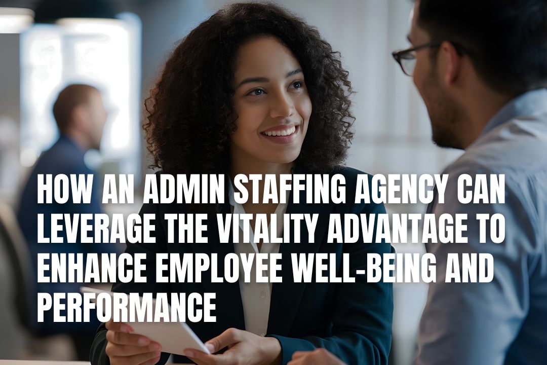 How an Admin Staffing Agency Can Leverage the Vitality Advantage 