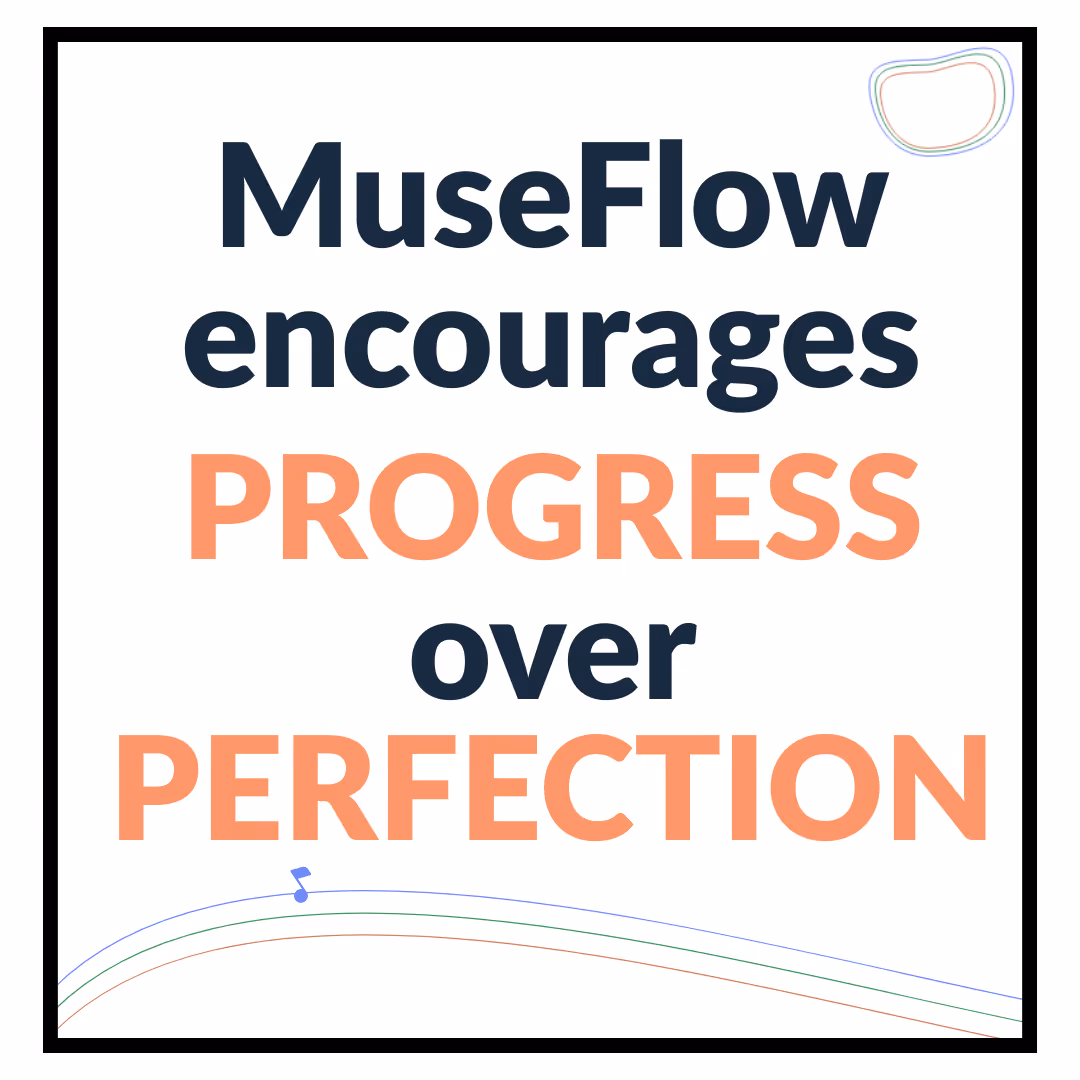 MuseFlow encourages Progress over Perfection