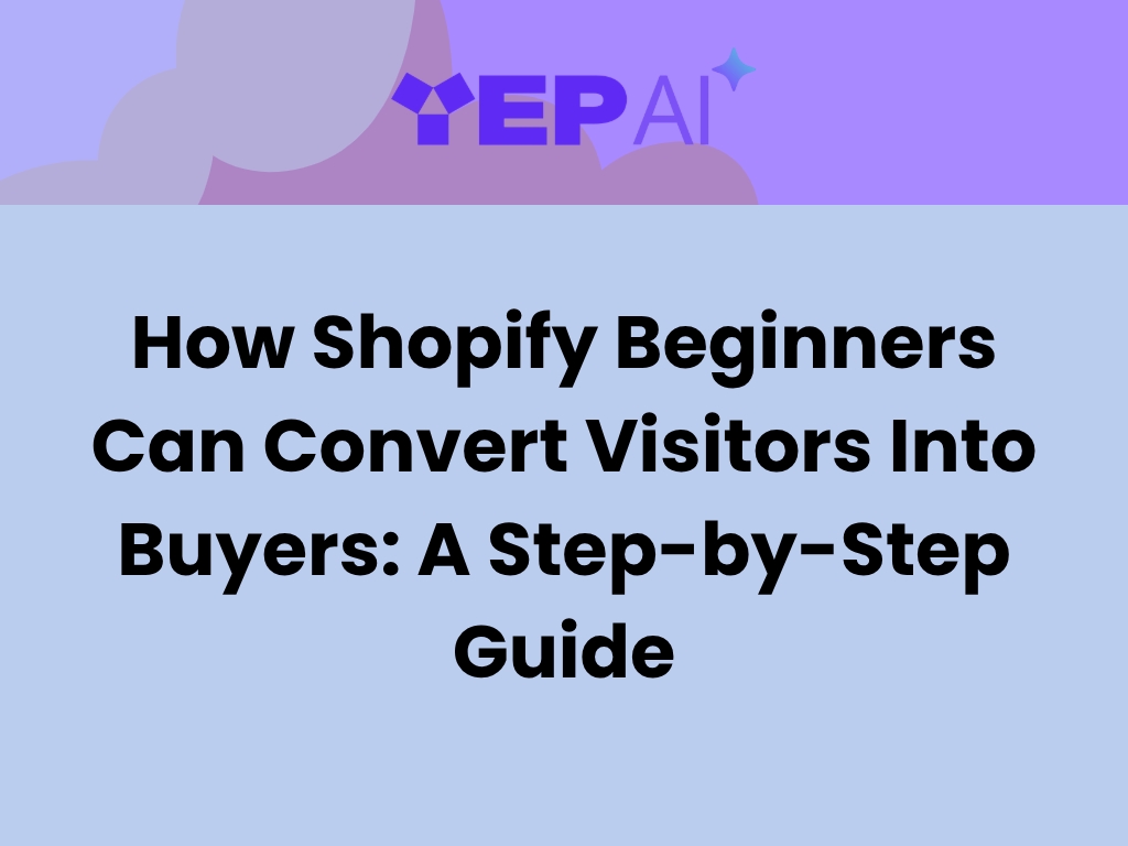 How Shopify Beginners Can Convert Visitors Into Buyers: A Step-by-Step Guide