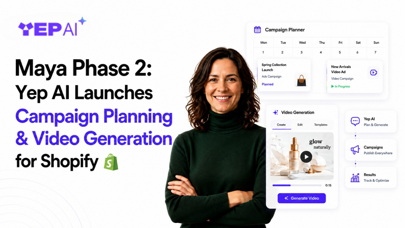 Maya Phase 2: Yep AI Launches Campaign Planning & Video Generation for Shopify