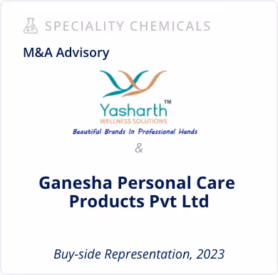 Specialty Chemicals Sector - Buy-side M&A Advisory - Yasharth Wellness & Ganesha Personal Care Products Pvt Ltd