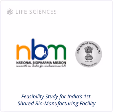 Life Sciences Sector - Feasibility Study for India's 1st Shared Bio-Manufacturing Facility - National Biopharma Mission & Department of Biotechnology