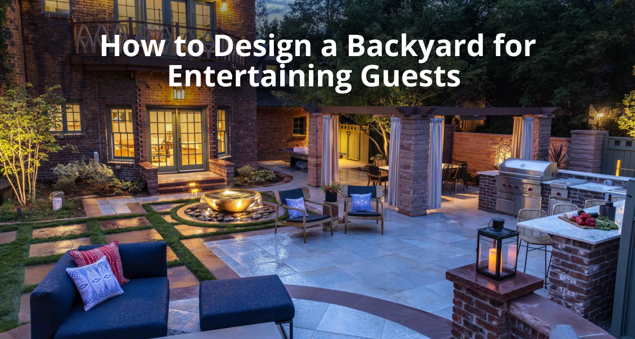 How to Design a Backyard for Entertaining Guests