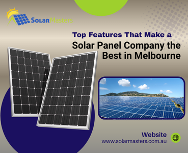 Top Features That Make a Solar Panel Company the Best in Melbourne