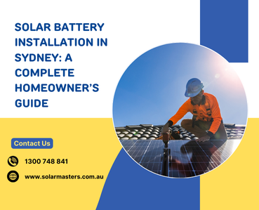Solar Battery Installation in Sydney: A Complete Homeowner’s Guide