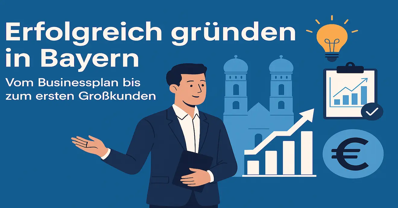 Erfolgreich gründen in Bayern – Vom Businessplan bis zum ersten Großkunden