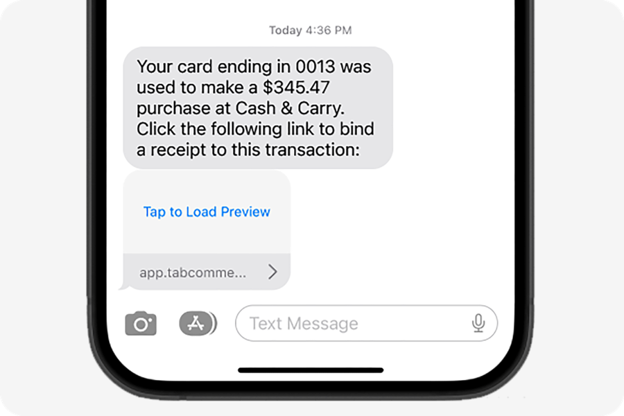 A phone showing the text Tab sends a cardholder after a purchase: your card ending in 0013 was used to make a $345.47 purchase at Cash and Carry, click the following link to bind a receipt to this transaction, followed by an app.tabcommerce.com link the cardholder taps to send the receipt back