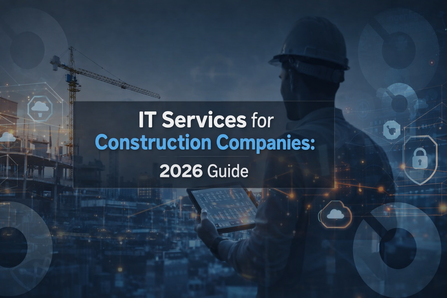 IT Services for Construction Companies: Practical Guide to Smarter Operations