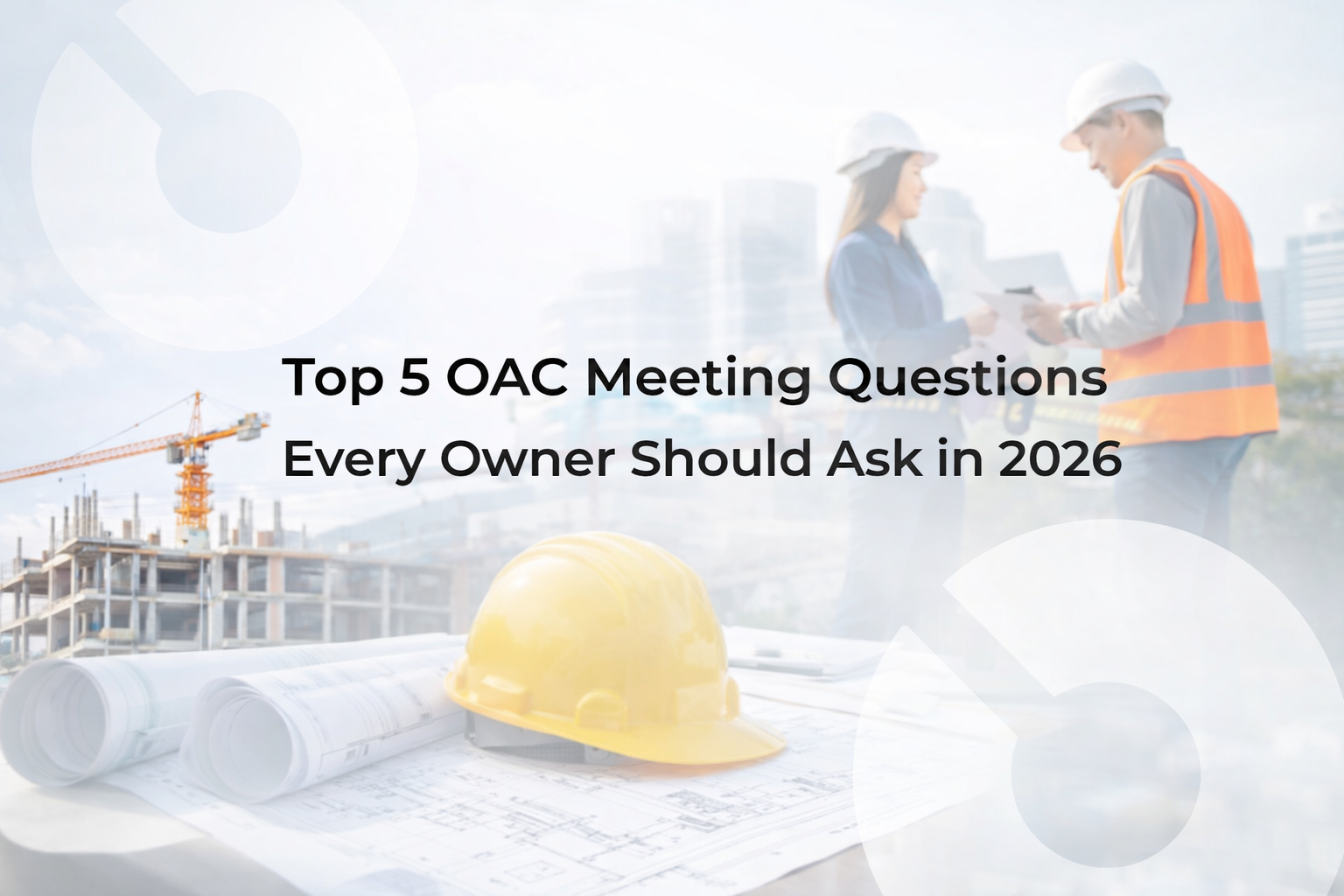 Top 5 Questions Every Owner & Developer Should Ask at an OAC Meeting
