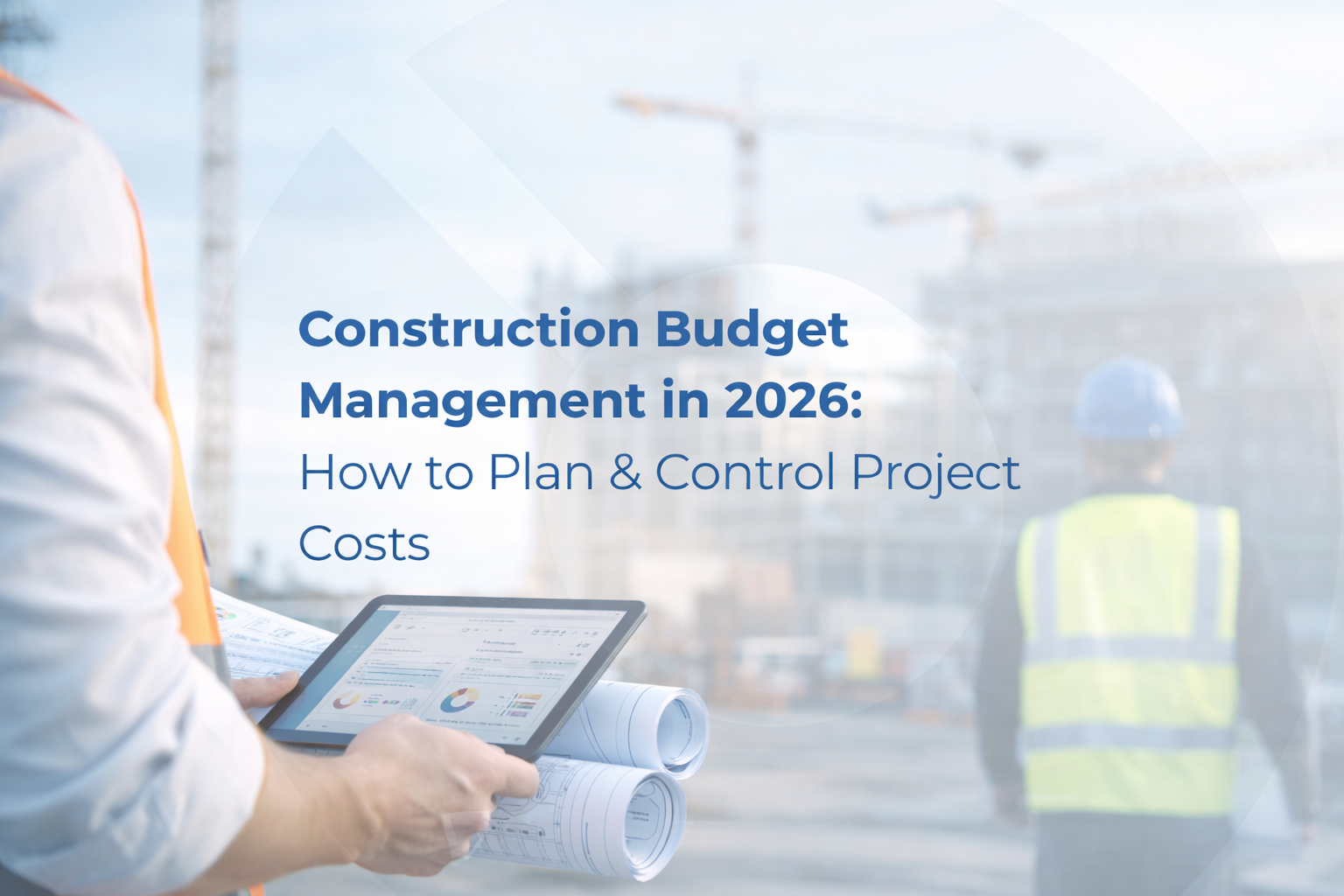 Construction Budget in 2026: How to Plan, Track and Control Costs on Every Project