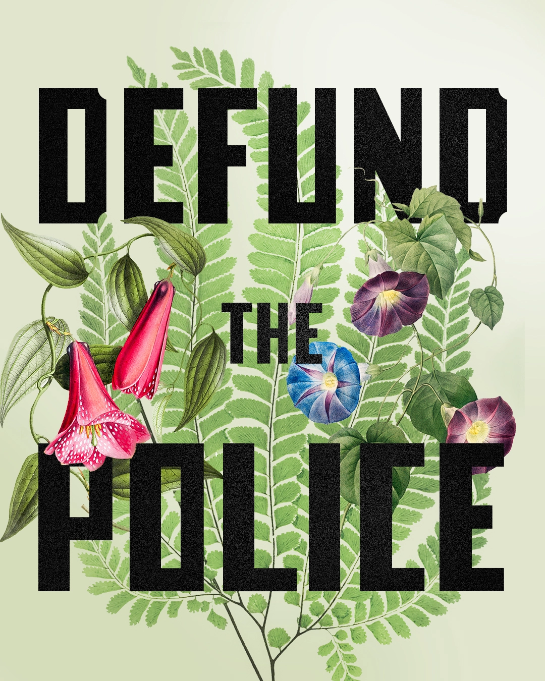 A collage with ferns and flowers that reads, "DEFUND THE POLICE"
