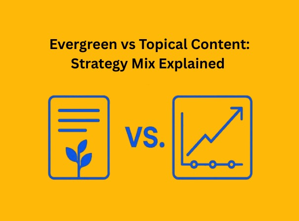 Evergreen vs Topical Content: Strategy Mix Explained