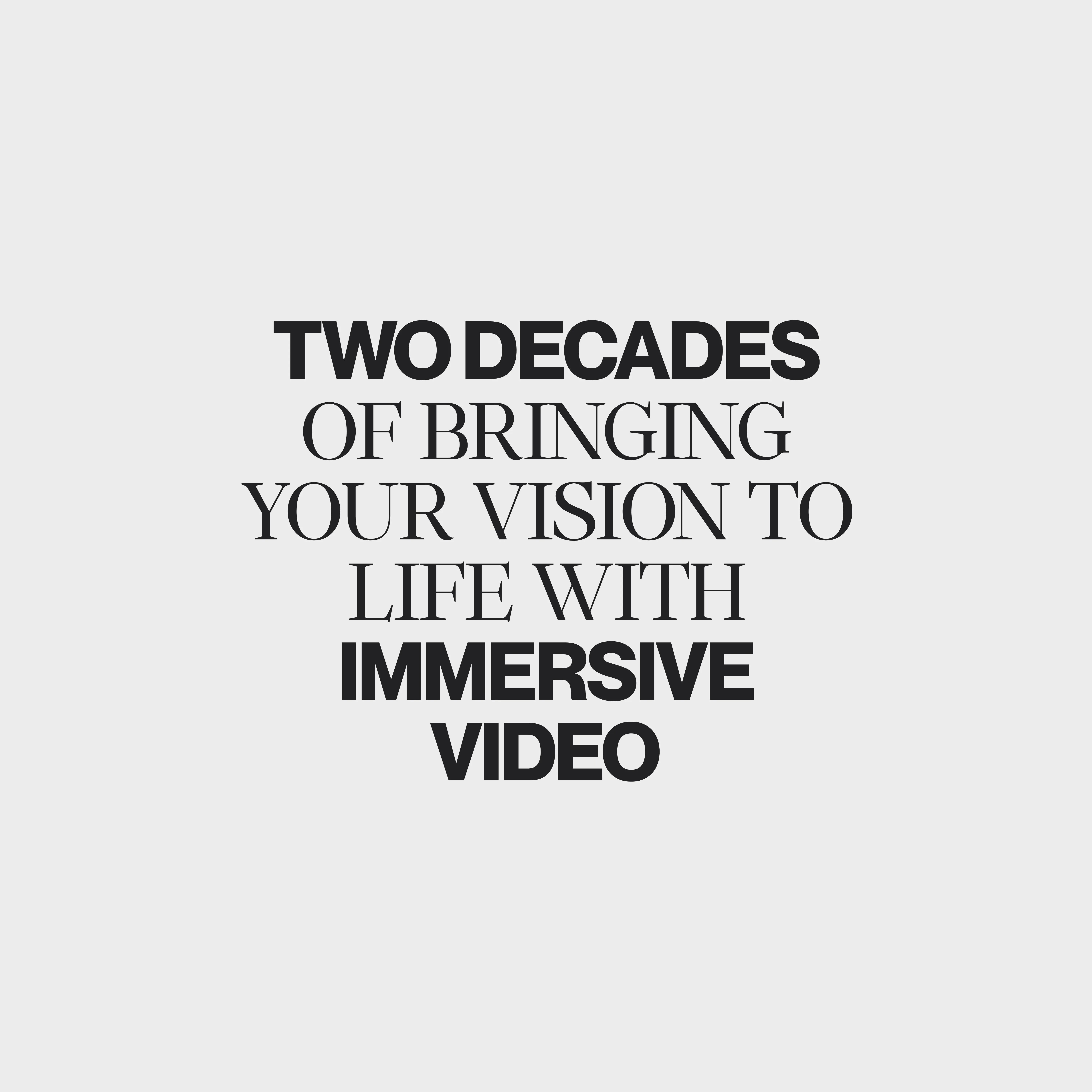 Text stating two decades of bringing your vision to life with immersive video on gray background.
