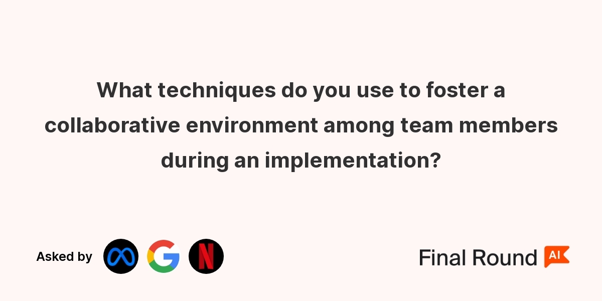 What techniques do you use to foster a collaborative environment among team members during an implementation?