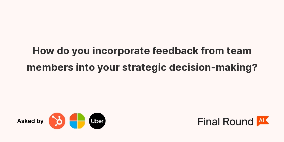 How do you incorporate feedback from team members into your strategic decision-making?