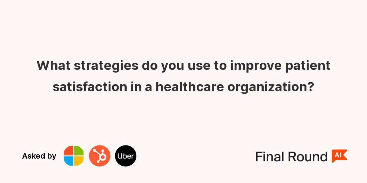 What strategies do you use to improve patient satisfaction in a healthcare organization?