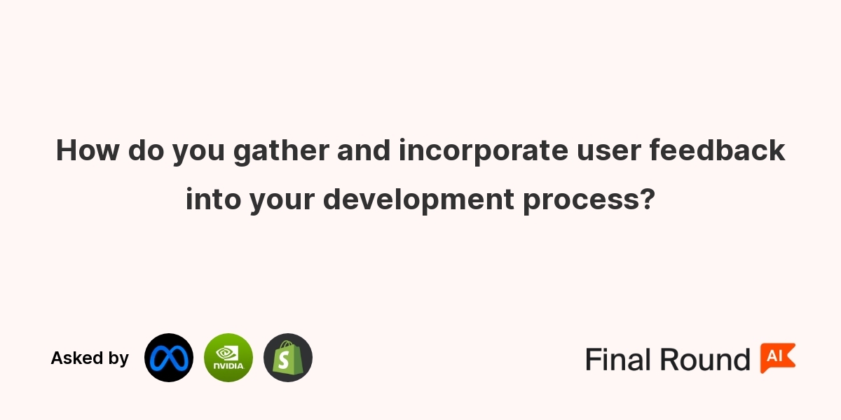 How do you gather and incorporate user feedback into your development process?