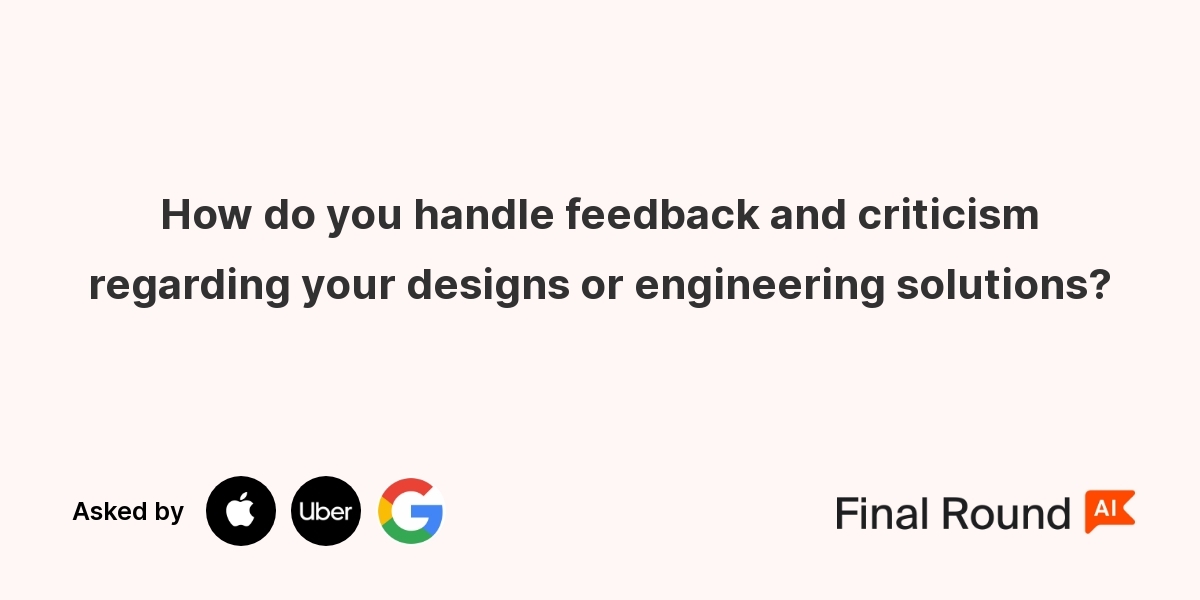 How do you handle feedback and criticism regarding your designs or engineering solutions?