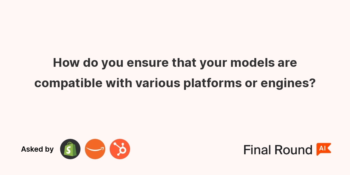 How do you ensure that your models are compatible with various platforms or engines?