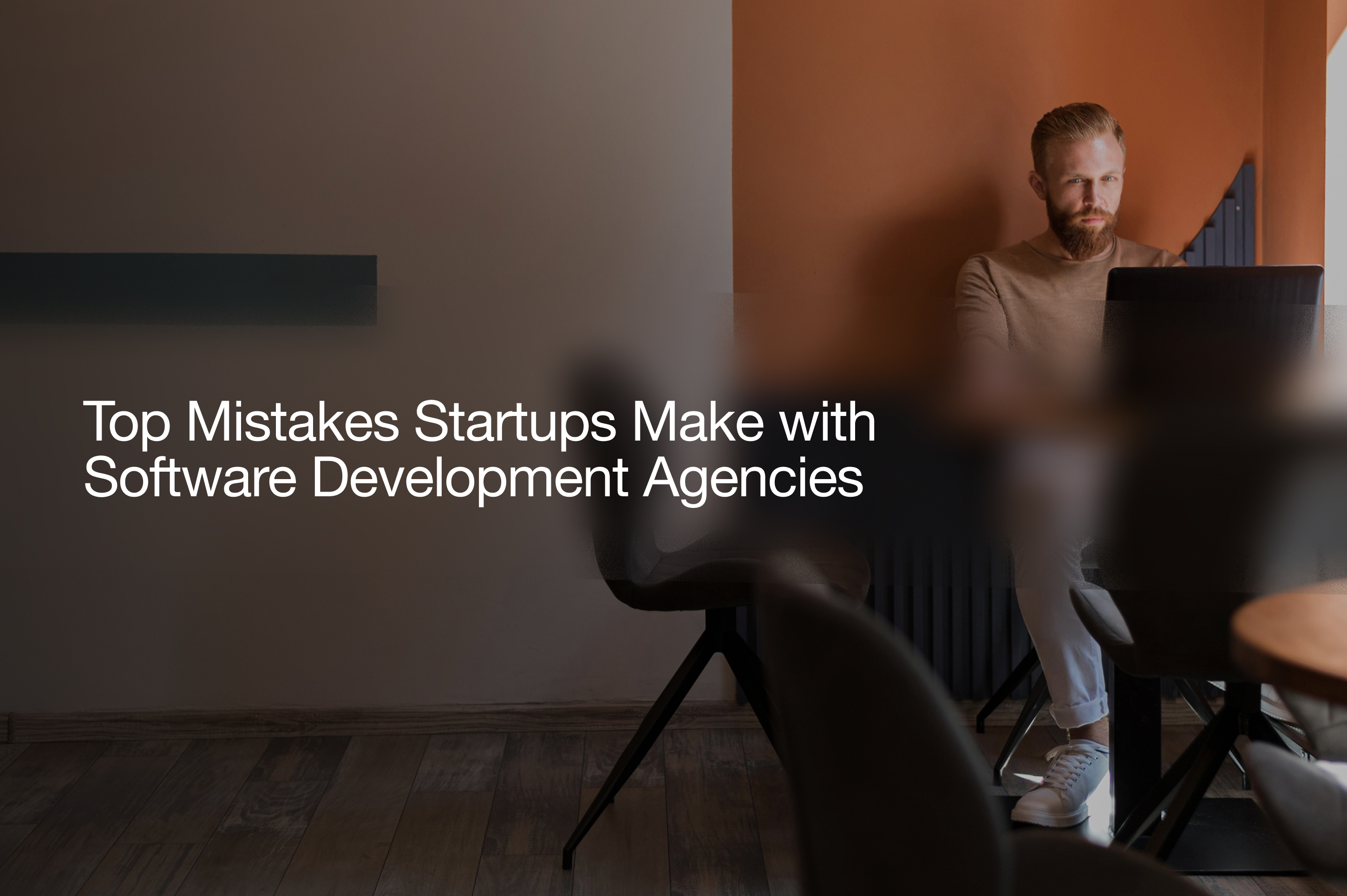Top Mistakes Startups Make with Software Development Agencies