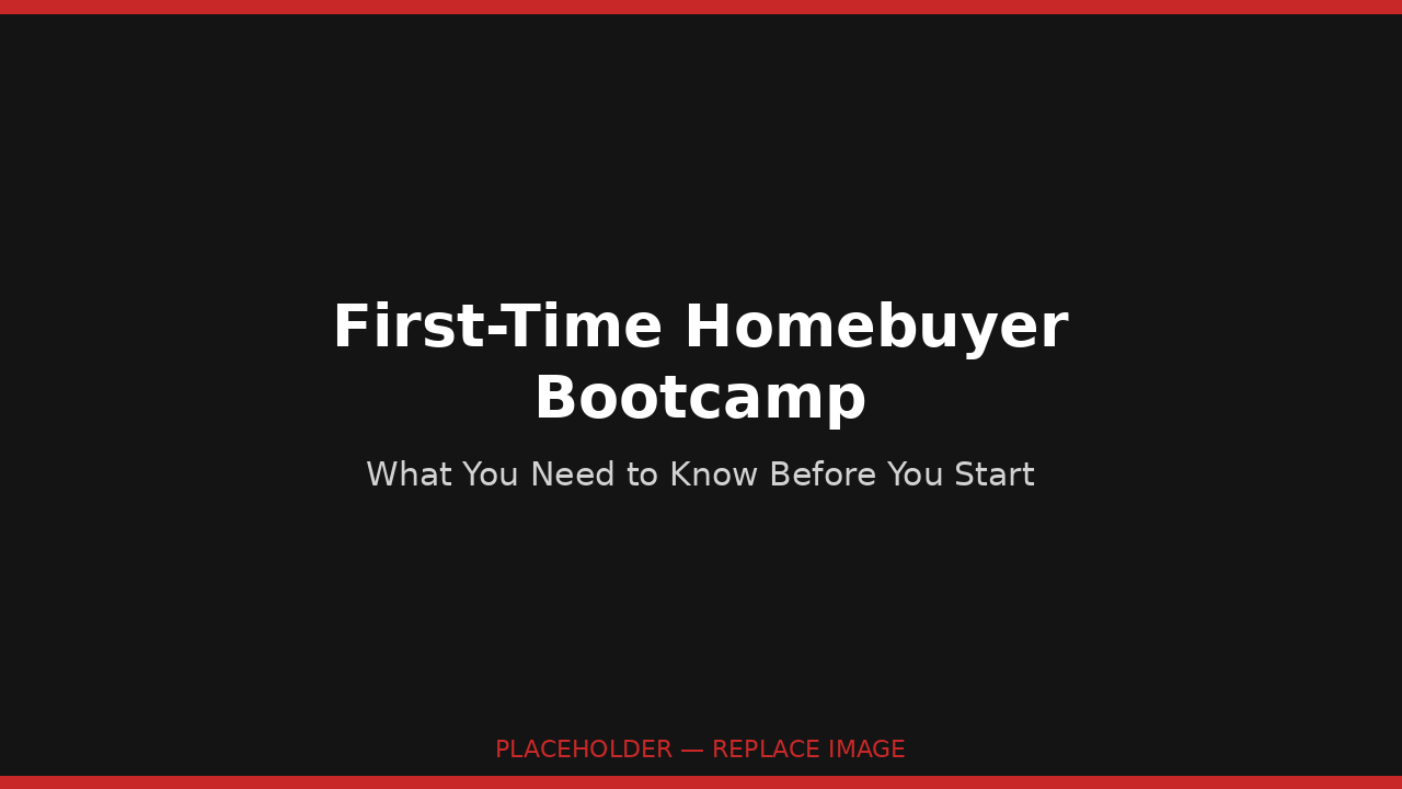 First-Time Homebuyer Bootcamp: What You Need to Know Before You Start