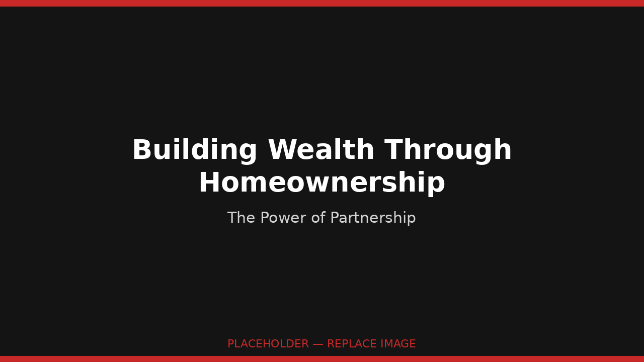 Building Wealth Through Homeownership - The Power of Partnership