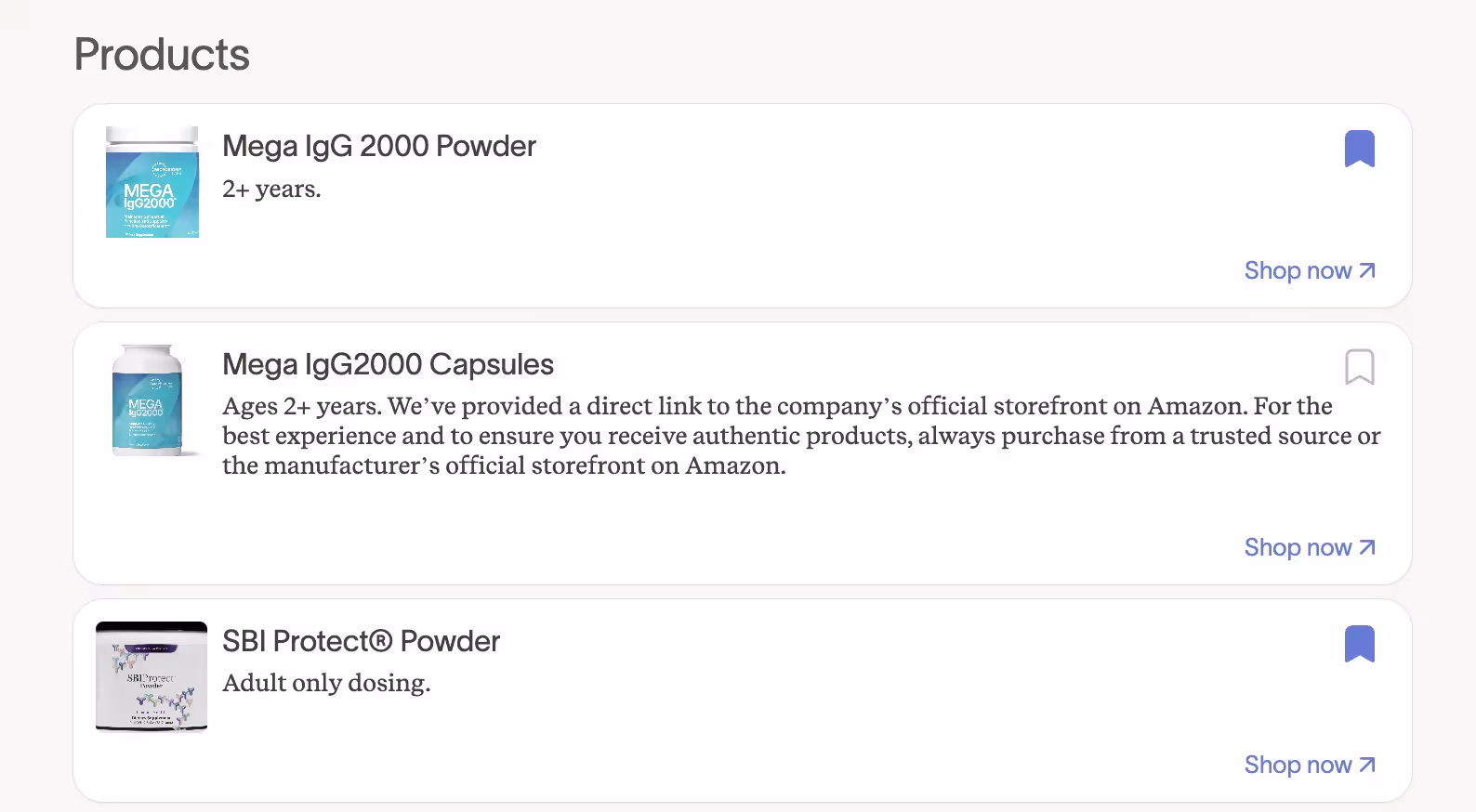 A screenshot of a "Products" section listing five items:      "Mega IgG2000 Powder" for ages 2+ years with a "Shop now" link.     "Mega IgG2000 Capsules" for ages 2+ years, noting a direct link to the company's Amazon storefront, with a "Shop now" link.     "SBI Protect® Powder" for adult-only dosing with a "Shop now" link.     "Immune-Gut Synergy" for ages 1+ years, formulated by Dr. Elisa Song, with a "Check website for dosage" note and a "Shop now" link.     "IgGI Shield by Designs for Health" for adult-only dosing with a "Shop now" link.