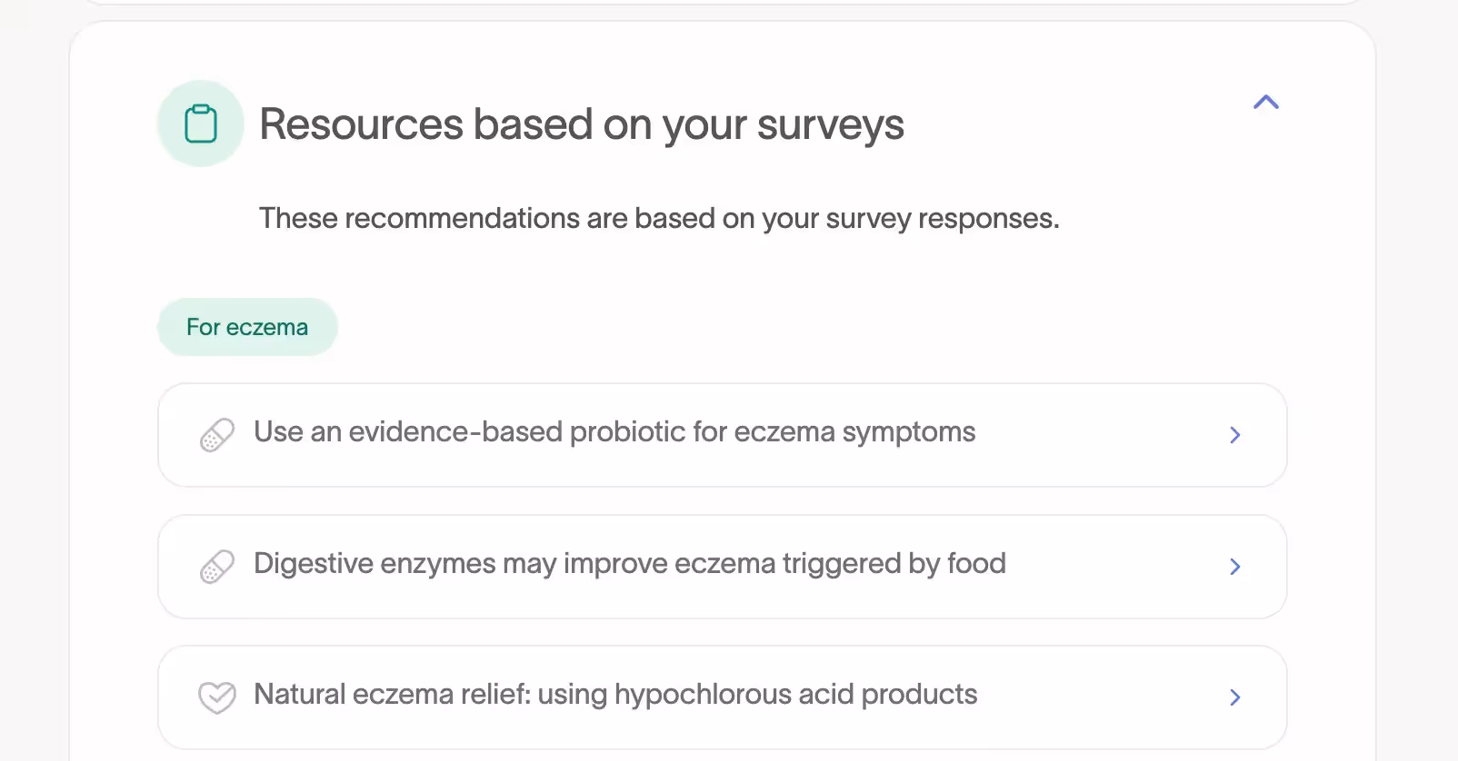 A screenshot with a section titled "Resources based on your surveys" and a note: "These recommendations are based on your survey responses." Under the subheading "For eczema," there are two recommendations: "Use an evidence-based probiotic for eczema symptoms" and "Digestive enzymes may improve eczema triggered by food," each with a right arrow next to them.
