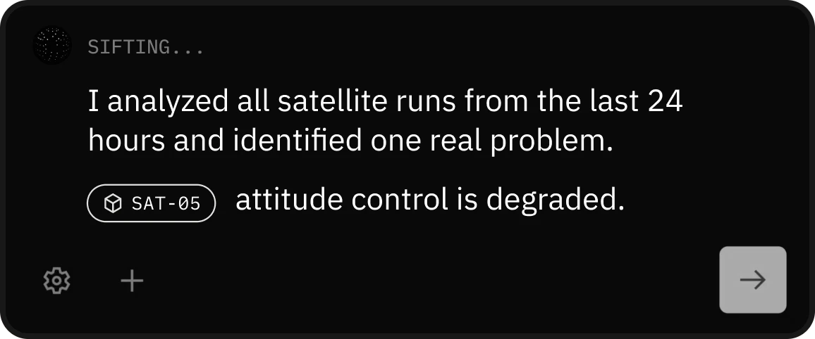 Sift Agent reply: I analyzed all satellite runs from the last 24 hours and identified one real problem. SAT-05 attitude control is degraded.