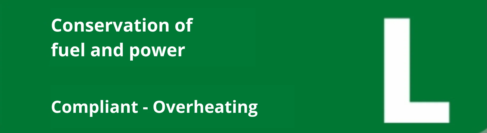 Green background with white text stating 'Conservation of fuel and power' and 'Compliant - Overheating' alongside a large white L-shaped symbol.