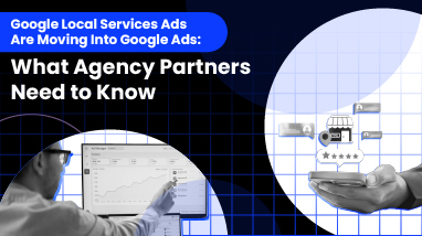 Google Local Services Ads Are Moving Into Google Ads: What Agency Partners Need to Know