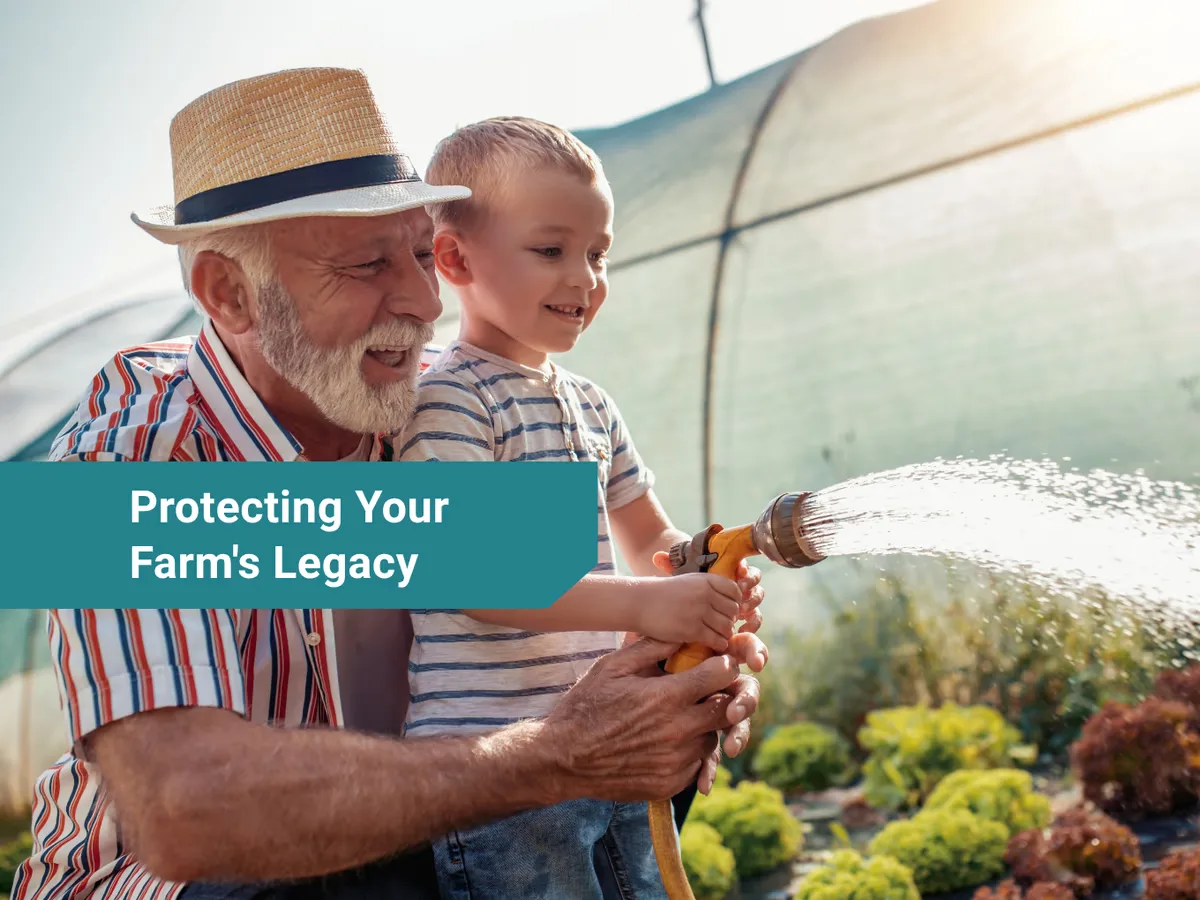 Structured post graphic: Protecting Your Farm’s Legacy, over a photo of a grandfather and grandson watering a greenhouse garden.